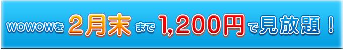 WOWOWを2月末まで1,200円で見放題！